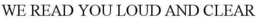 WE READ YOU LOUD AND CLEAR trademark