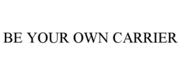 BE YOUR OWN CARRIER trademark
