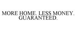 MORE HOME. LESS MONEY. GUARANTEED. trademark