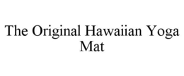 THE ORIGINAL HAWAIIAN YOGA MAT trademark