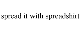 SPREAD IT WITH SPREADSHIRT trademark