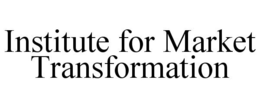INSTITUTE FOR MARKET TRANSFORMATION trademark