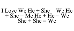 I LOVE WE HE + SHE = WE HE + SHE = ME HE + HE = WE SHE + SHE = WE trademark