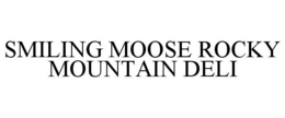 SMILING MOOSE ROCKY MOUNTAIN DELI trademark