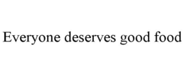 EVERYONE DESERVES GOOD FOOD trademark