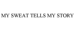 MY SWEAT TELLS MY STORY trademark