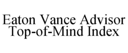 EATON VANCE ADVISOR TOP-OF-MIND INDEX trademark