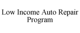 LOW INCOME AUTO REPAIR PROGRAM trademark