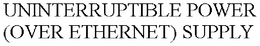 UNINTERRUPTIBLE POWER (OVER ETHERNET) SUPPLY trademark