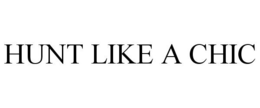 HUNT LIKE A CHIC trademark