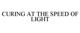 CURING AT THE SPEED OF LIGHT trademark