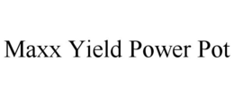 MAXX YIELD POWER POT trademark