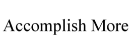 ACCOMPLISH MORE trademark