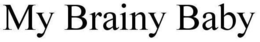 MY BRAINY BABY trademark