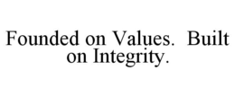 FOUNDED ON VALUES. BUILT ON INTEGRITY. trademark