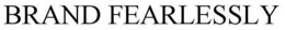 BRAND FEARLESSLY trademark
