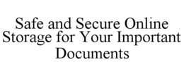 SAFE AND SECURE ONLINE STORAGE FOR YOUR IMPORTANT DOCUMENTS trademark