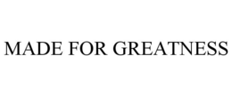 MADE FOR GREATNESS trademark