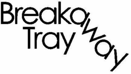 BREAKAWAY TRAY trademark
