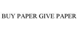 BUY PAPER GIVE PAPER trademark