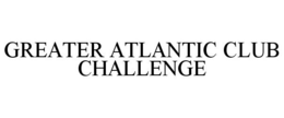 GREATER ATLANTIC CLUB CHALLENGE trademark