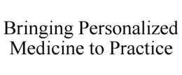 BRINGING PERSONALIZED MEDICINE TO PRACTICE trademark