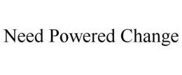 NEED POWERED CHANGE trademark