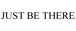 JUST BE THERE trademark