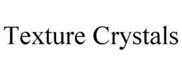 TEXTURE CRYSTALS trademark