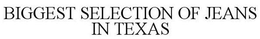 BIGGEST SELECTION OF JEANS IN TEXAS trademark