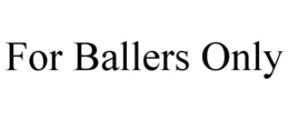FOR BALLERS ONLY trademark