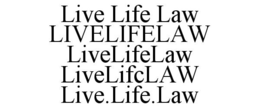 LIVE LIFE LAW LIVELIFELAW LIVELIFELAW LIVELIFCLAW LIVE.LIFE.LAW trademark