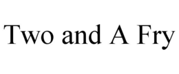 TWO AND A FRY trademark