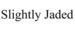 SLIGHTLY JADED trademark