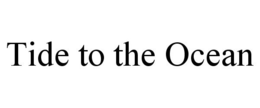 TIDE TO THE OCEAN trademark