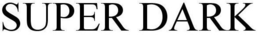 SUPER DARK trademark