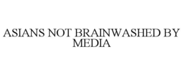 ASIANS NOT BRAINWASHED BY MEDIA trademark