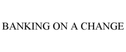 BANKING ON A CHANGE trademark