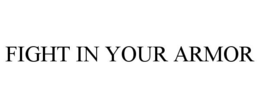 FIGHT IN YOUR ARMOR trademark