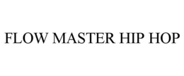 FLOW MASTER HIP HOP trademark