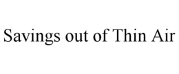 SAVINGS OUT OF THIN AIR trademark