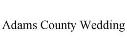 ADAMS COUNTY WEDDING trademark