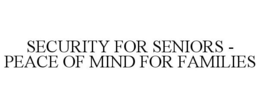 SECURITY FOR SENIORS - PEACE OF MIND FOR FAMILIES trademark