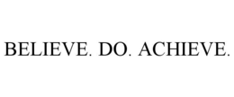 BELIEVE. DO. ACHIEVE. trademark