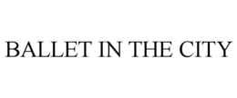 BALLET IN THE CITY trademark