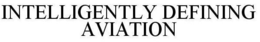 INTELLIGENTLY DEFINING AVIATION trademark
