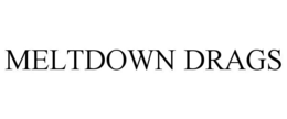 MELTDOWN DRAGS trademark