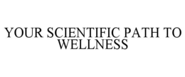 YOUR SCIENTIFIC PATH TO WELLNESS trademark