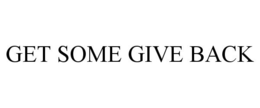 GET SOME GIVE BACK trademark