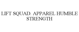LIFT SQUAD. APPAREL HUMBLE STRENGTH trademark